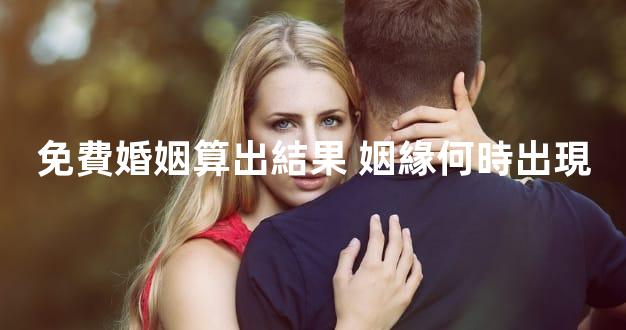 免費婚姻算出結果 姻緣何時出現